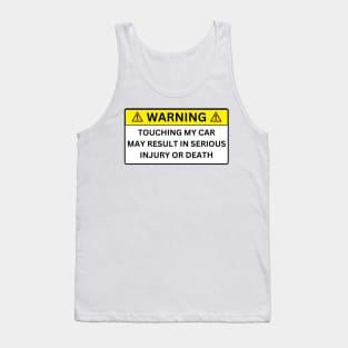 TOUCHING MY CAR MAY RESULT IN SERIOUS INJURY OR DEATH Tank Top
